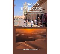 MOROCCO TRAVEL GUIDE: An Explorer's Guide to Its Vibrant Cities, Breathtaking Landscapes, and Rich Culture.