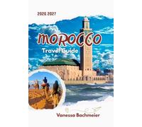 Morocco Travel Guide: Explore Marrakesh, Fez, Casablanca and the Sahara Desert with Maps, Itineraries, Local Tips, Cultural Insights and Smart ... (Explore the World Tours and adventure books)