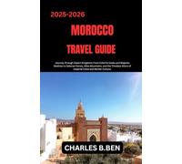 MOROCCO TRAVEL GUIDE: Journey through Desert Kingdoms From Colorful Souks and Majestic Medinas to Saharan Dunes, Atlas Mountains, and the Timeless Allure of Imperial Cities and Berber Culture.