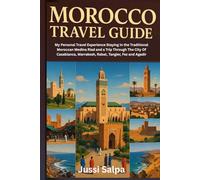 MOROCCO TRAVEL GUIDE: My Personal Travel Experience Staying In the Traditional Moroccan Medina Riad and a Trip Through The City Of Casablanca, Marrakesh, Rabat, Tangier, Fez and Agadir