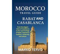 MOROCCO TRAVEL GUIDE RABAT AND CASABLANCA: From the elegant views of Casablanca to the royal heritage of Rabat experience tradition modernity and culture