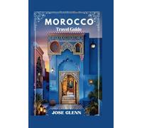 MOROCCO TRAVEL GUIDE: Your Ultimate Guide to Wonders, From Desert Sands to Vibrant Souks