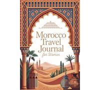 Morocco Travel Journal for Women: Discover Ancient Medinas, Sahara Starlight & the Spice-Scented Magic of North Africa - A Guided Trip Planner & Memory Keeper for Female Travelers