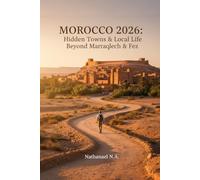 Morocco Traveler’s Guide 2026: Hidden Towns & Local Life Beyond Marrakech & Fez (The World Explorer Series)