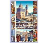 Morocco Unveiled: A Historical Odyssey from Ancient Times to Today