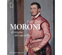 Moroni 1521-1580. Il ritratto del suo tempo. Ediz. illustrata (Arte moderna)