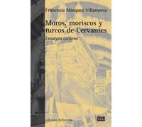 Moros, moriscos y turcos de Cervantes: Ensayos críticos (Serie General Universitaria)