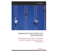 MORPHODYNAMIC PREDICATE ARCHITECTURE: A Unified Derivational Theory of Predicate Behavior, Argument Class, and Sentence Classification