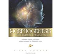 MORPHOGENESIS & The Skillsets of Evolution: Evolutionary Teachings for Accelerated Spiritual Development and Humanitarian Service