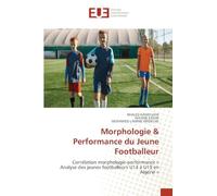 Morphologie & Performance du Jeune Footballeur: Corrélation morphologie-performance ' Analyse des jeunes footballeurs U14 à U19 en Algérie '