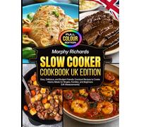 Morphy Richards Slow Cooker Cookbook UK Edition: Easy, Delicious, and Budget-Friendly Crockpot Recipes to Create Hearty Meals for Singles, Families, and Beginners [UK Measurements]