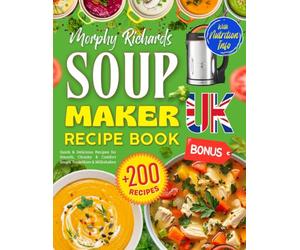 Morphy Richards Soup Maker Recipe Book UK: +200 Quick & Delicious Recipes for Smooth, Chunky & Comfort Soups, Smoothies & Milkshakes - BONUS: Stocks, ... Information [UK Ingredients & Measurements]