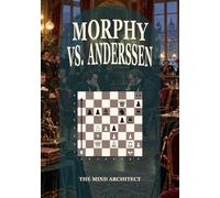 Morphy vs. Anderssen: Seven Defining Games from the Paris Match of 1858 (The Games That Made Chess: Fully Explained, Move by Move)