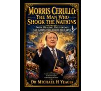 Morris Cerullo: The Man Who Shook the Nations: Faith, Healing, Deliverance, and Gospel Fire Across the Earth