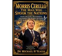 Morris Cerullo: The Man Who Shook the Nations: Faith, Healing, Deliverance, and Gospel Fire Across the Earth