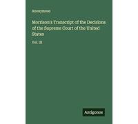 Morrison's Transcript of the Decisions of the Supreme Court of the United States: Vol. III