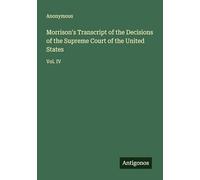 Morrison's Transcript of the Decisions of the Supreme Court of the United States: Vol. IV