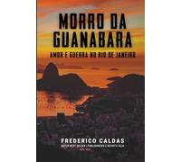 MORRO DA GUANABARA: AMOR E GUERRA NO RIO DE JANEIRO