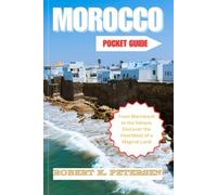 MORROCO POCKET GUIDE: From Marrakech to the Sahara: Discover the Heartbeat of a Magical Land