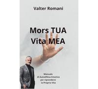 Mors TUA Vita MEA: Manuale di Autodifesa Emotiva per riprendersi la Propria Vita (1-verCity)
