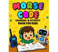 Morse code coloring & activity book for kids: Learn Morse Code with A-Z Alphabet Pages, Number Activities and Fun Decode for Kids Ages 4-12