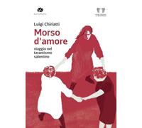 Morso d'amore. Viaggio nel tarantismo salentino (Piccola biblioteca sul tarantismo)