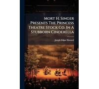 Mort H. Singer Presents The Princess Theatre Stock Co. In A Stubborn Cinderella