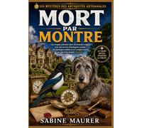 Mort par montre: Une énigme policière dans un domaine anglais, avec des secrets d'horlogerie cachés, des héritages oubliés et un complot mortel au ... 2) (Les mystères des antiquités artisanales)