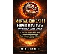 Mortal Kombat II Movie Review & Companion Guide (2026): An Unofficial Ultimate Movie Guide Exploring the Story, Champions, Brutal Battles, and Cinematic Brilliance of the 2026 Hit