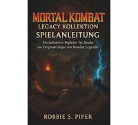 Mortal Kombat: Legacy Kollektion - Spielanleitung: Ein definitiver Begleiter für Spieler zur Originaltrilogie von Kombat Legends