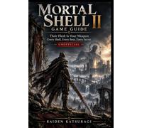 MORTAL SHELL II GAME GUIDE: Their Flesh Is Your Weapon ,Every Shell Every Boss, Every Secret Unofficial