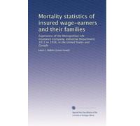 Mortality statistics of insured wage-earners and their families: Experience of the Metropolitan Life Insurance Company, Industrial Department, 1911 to 1916, in the United States and Canada