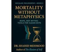Mortality Without Metaphysics: Maps, Not Myths: Tools for Clean Exits (Secular Philosophy (Clear Seeing) Series)