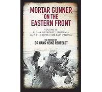 Mortar Gunner on the Eastern Front: Volume II: Russia, Hungary Lithuania, and the battle for East Prussia: 2