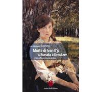 Morte di Ivan Il'ic & Sonata a Kreutzer. L'ultimo Tolstoj, tra arte ed etica. Ediz. integrale (I classici)