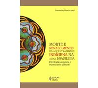 Morte e Renascimento da Ancestralidade Indigena na Alma Brasileira (Em Portugues do Brasil)