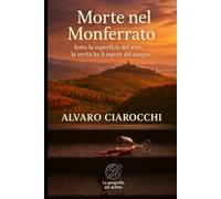 Morte nel Monferrato: Sotto la superficie del vino, la verità ha il sapore del sangue (La geografia del delitto)