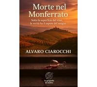 Morte nel Monferrato: Sotto la superficie del vino, la verità ha il sapore del sangue (La geografia del delitto)