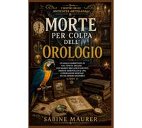 Morte per colpa dell'orologio: Un giallo ambientato in una tenuta inglese, con segreti meccanici nascosti, eredità dimenticate e una cospirazione mortale in una dimora signorile (Libro 2)