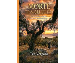 MORTE TRA GLI ULIVI: La seconda indagine del maresciallo Ruggeri - Un giallo tra misteri, ulivi e segreti sul lago di Garda