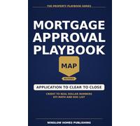 Mortgage Approval Playbook, The Property Playbook Series: Step by Step from Application to Clear to Close, with Credit, Income, Debt to Income, ... Buyers (The Property Playbook for Buyers)