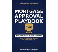 Mortgage Approval Playbook, The Property Playbook Series: Step by Step from Application to Clear to Close, with Credit, Income, Debt to Income, ... Buyers (The Property Playbook for Buyers)