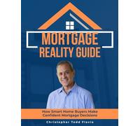 MORTGAGE REALITY GUIDE: A Practical Guide to Smart Mortgage Choices for First-Time Home Buyers