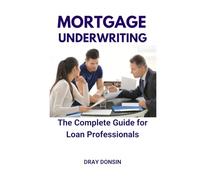 Mortgage Underwriting: The Complete Guide for Loan Professionals (Mortgage Loan Officers Series)