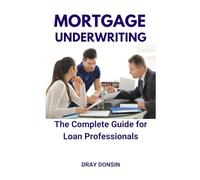 Mortgage Underwriting: The Complete Guide for Loan Professionals (Mortgage Loan Officers Series)