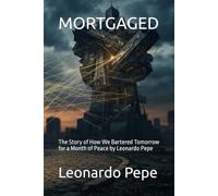 MORTGAGED: The Story of How We Bartered Tomorrow for a Month of Peace by Leonardo Pepe