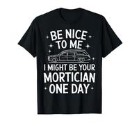 Mortician Be Nice To Me I May Be Your Mortician One Day Camiseta