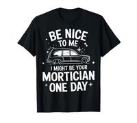 Mortician Be Nice To Me I May Be Your Mortician One Day Camiseta