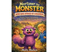 Mortimer the Monster Who Was Afraid of Children: Twenty Funny Adventures of the World’s Most Nervous Monster