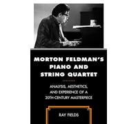 Morton Feldman's Piano and String Quartet: Analysis, Aesthetics, and Experience of a 20th-Century Masterpiece